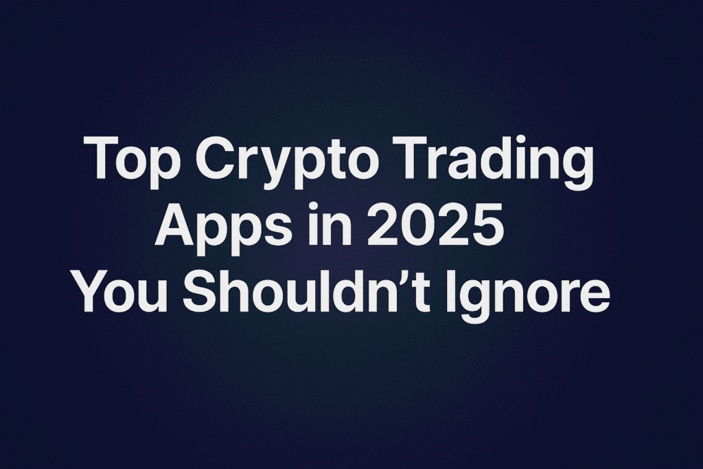 Top Crypto Trading Apps in 2025 You Shouldn’t Ignore – Best platforms to trade crypto easily and securely in 2025