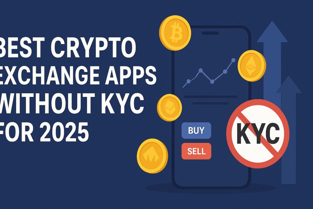 Top-rated Crypto Exchange Apps Without KYC for 2025 to trade anonymously and securely without ID verification"